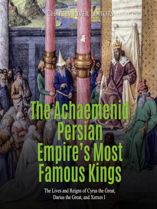Title details for The Achaemenid Persian Empire's Most Famous Kings by Charles River Editors - Wait list